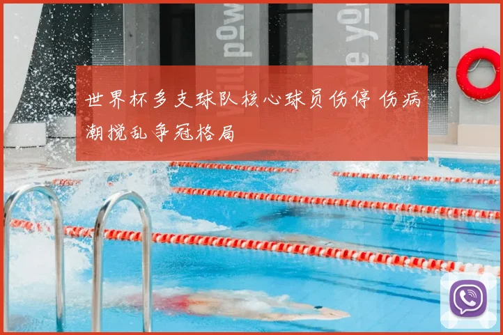 世界杯多支球队核心球员伤停 伤病潮搅乱争冠格局