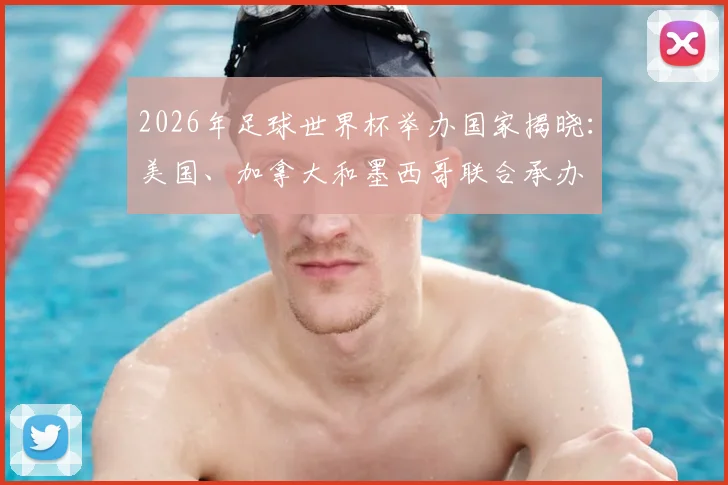 2026年足球世界杯举办国家揭晓：美国、加拿大和墨西哥联合承办